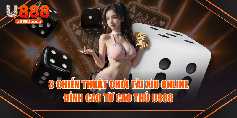 3 chiến thuật chơi tài xỉu online đỉnh cao từ cao thủ U888
