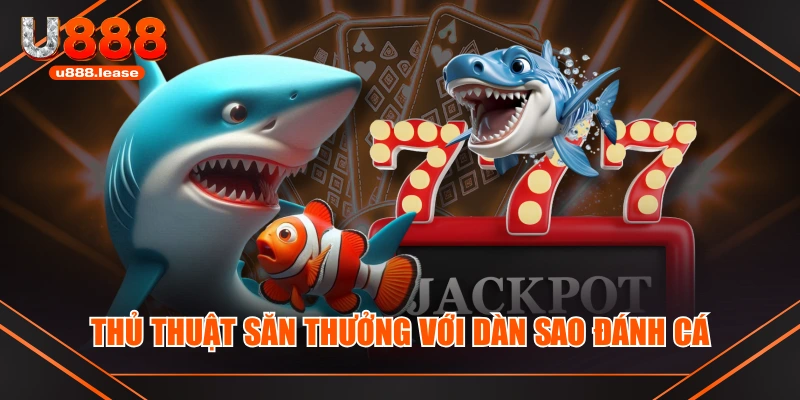 Thủ thuật săn thưởng với Dàn Sao Đánh Cá Thủ thuật săn thưởng với Dàn Sao Đánh Cá