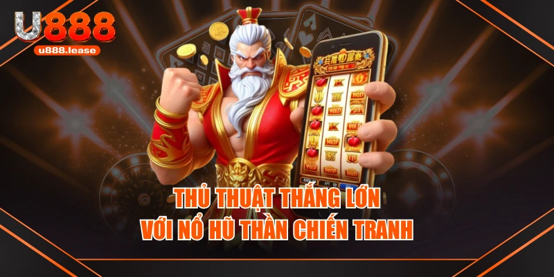 Thủ thuật thắng lớn với nổ hũ thần chiến tranh